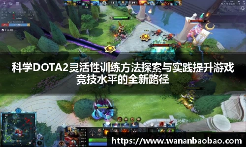 科学DOTA2灵活性训练方法探索与实践提升游戏竞技水平的全新路径