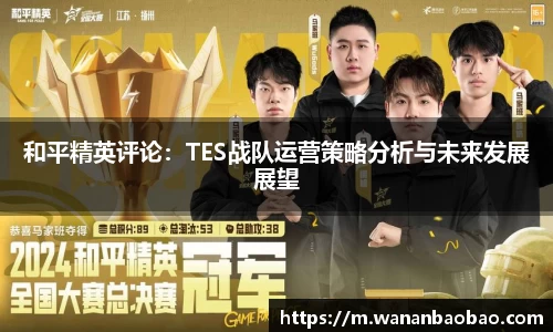 和平精英评论：TES战队运营策略分析与未来发展展望