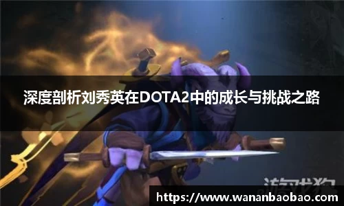 深度剖析刘秀英在DOTA2中的成长与挑战之路
